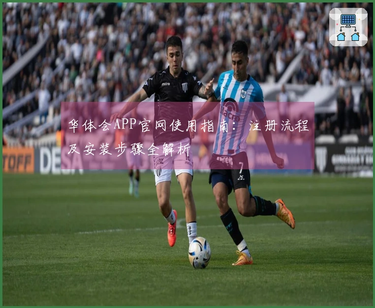 华体会APP官网使用指南：注册流程及安装步骤全解析
